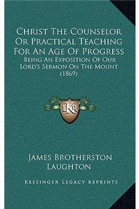 Christ the Counselor or Practical Teaching for an Age of Progress