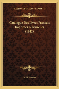 Catalogue Des Livres Francais Imprimes A Bruxelles (1842)