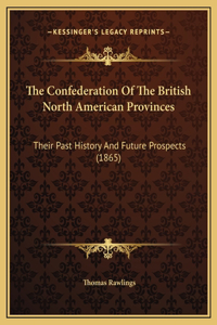 The Confederation Of The British North American Provinces