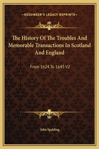 The History Of The Troubles And Memorable Transactions In Scotland And England