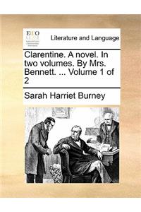 Clarentine. a Novel. in Two Volumes. by Mrs. Bennett. ... Volume 1 of 2
