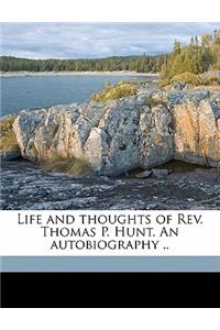 Life and Thoughts of REV. Thomas P. Hunt. an Autobiography ..
