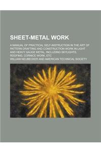 Sheet-Metal Work; A Manual of Practical Self-Instruction in the Art of Pattern Drafting and Construction Work in Light and Heavy Gauge Metal, Includin