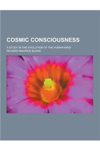 Cosmic Consciousness; A Study in the Evolution of the Human Mind