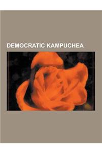 Democratic Kampuchea: Cambodian Genocide, Khmer Rouge, Khmer Rouge Rule of Cambodia, Cambodian-Vietnamese War, Tuol Sleng Genocide Museum, C