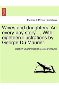 Wives and Daughters. an Every-Day Story ... with Eighteen Illustrations by George Du Maurier. Vol. I.