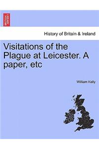 Visitations of the Plague at Leicester. a Paper, Etc