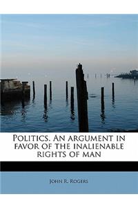 Politics. an Argument in Favor of the Inalienable Rights of Man