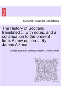 History of Scotland, Translated ... with Notes, and a Continuation to the Present Time. a New Edition ... by James Aikman. Vol IX
