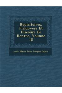 R Quisitoires, Plaidoyers Et Discours de Rentr E, Volume 10