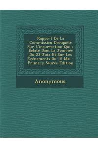 Rapport de La Commission D'Enquete Sur L'Insurrection Qui a Eclate Dans La Journee Du 23 Juin Et Sur Les Evenements Du 15 Mai