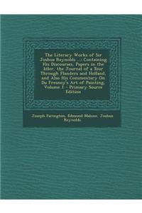 The Literary Works of Sir Joshua Reynolds ...: Containing His Discourses, Papers in the Idler, the Journal of a Tour Through Flanders and Holland, and Also His Commentary on Du Fresnoy's Art of Painting, Volume 1