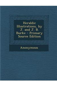 Heraldic Illustrations, by J. and J. B. Burke