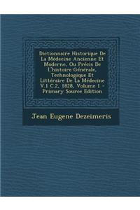 Dictionnaire Historique de La Medecine Ancienne Et Moderne, Ou Precis de L'Histoire Generale, Technologique Et Litteraire de La Medecine V.1 C.2, 1828