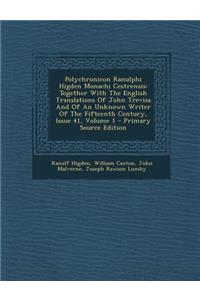 Polychronicon Ranulphi Higden Monachi Cestrensis: Together with the English Translations of John Trevisa and of an Unknown Writer of the Fifteenth Century, Issue 41, Volume 1