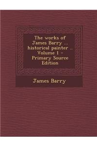 The Works of James Barry ... Historical Painter .. Volume 1