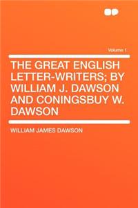 The Great English Letter-Writers; By William J. Dawson and Coningsbuy W. Dawson Volume 1