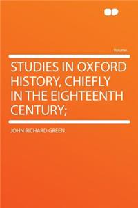 Studies in Oxford History, Chiefly in the Eighteenth Century;