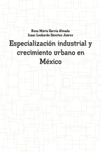 Especializacion Industrial y Crecimiento Urbano En Mexico