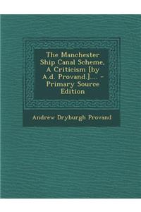 The Manchester Ship Canal Scheme, a Criticism [By A.D. Provand.].... - Primary Source Edition