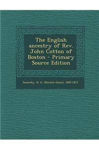 The English Ancestry of REV. John Cotton of Boston - Primary Source Edition