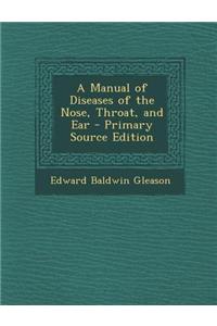 A Manual of Diseases of the Nose, Throat, and Ear