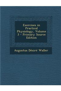 Exercises in Practical Physiology, Volume 3 - Primary Source Edition