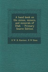 A Hand Book on the Mines, Miners, and Minerals of Utah