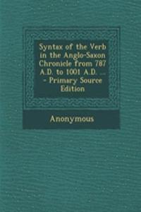 Syntax of the Verb in the Anglo-Saxon Chronicle from 787 A.D. to 1001 A.D. ... - Primary Source Edition