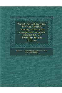 Great Revival Hymns. for the Church, Sunday School and Evangelistic Services Volume No. 2 - Primary Source Edition
