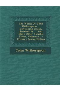 The Works of John Witherspoon ...: Containing Essays, Sermons, &. ... and Many Other Valuable Pieces, Volume 4... - Primary Source Edition