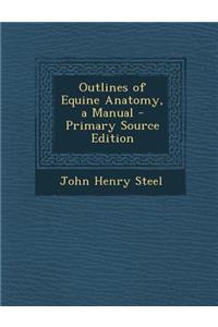 Outlines of Equine Anatomy, a Manual - Primary Source Edition