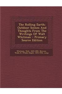The Rolling Earth; Outdoor Scenes and Thoughts from the Writings of Walt Whitman - Primary Source Edition