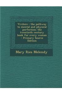 Vivilore: The Pathway to Mental and Physical Perfection; The Twentieth Century Book for Every Woman - Primary Source Edition