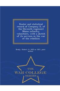 Roster and Statistical Record of Company D, of the Eleventh Regiment Maine Infantry Volunteers, with a Sketch of Its Services in the War of the Rebellion - War College Series