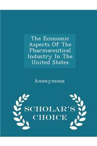 Economic Aspects of the Pharmaceutical Industry in the United States - Scholar's Choice Edition