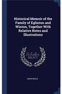 Historical Memoir of the Family of Eglinton and Winton, Together With Relative Notes and Illustrations