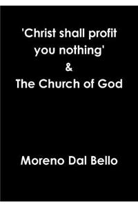 'Christ shall profit you nothing' & The Church of God