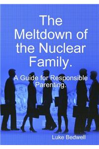 Meltdown of the Nuclear Family. A Guide for Responsible Parenting.