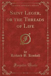 Saint Leger, or the Threads of Life (Classic Reprint)