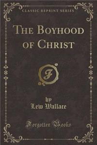 The Boyhood of Christ (Classic Reprint)