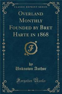 Overland Monthly Founded by Bret Harte in 1868 (Classic Reprint)