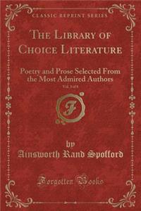 The Library of Choice Literature, Vol. 3 of 8: Poetry and Prose Selected from the Most Admired Authors (Classic Reprint)