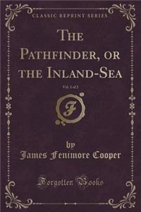 The Pathfinder, or the Inland-Sea, Vol. 1 of 2 (Classic Reprint)