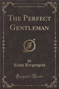 The Perfect Gentleman (Classic Reprint)