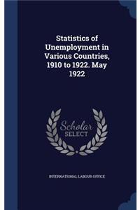 Statistics of Unemployment in Various Countries, 1910 to 1922. May 1922