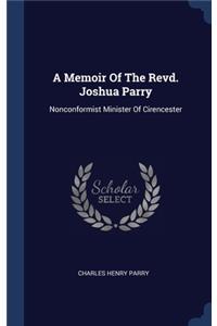 A Memoir Of The Revd. Joshua Parry: Nonconformist Minister Of Cirencester