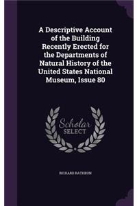 A Descriptive Account of the Building Recently Erected for the Departments of Natural History of the United States National Museum, Issue 80