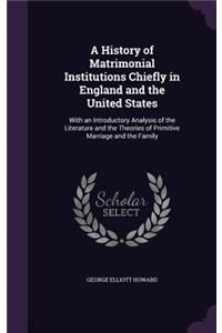 A History of Matrimonial Institutions Chiefly in England and the United States