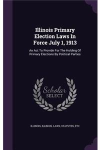 Illinois Primary Election Laws in Force July 1, 1913